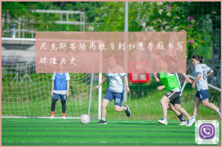 尼克斯客场再胜马刺如愿夺冠书写辉煌历史